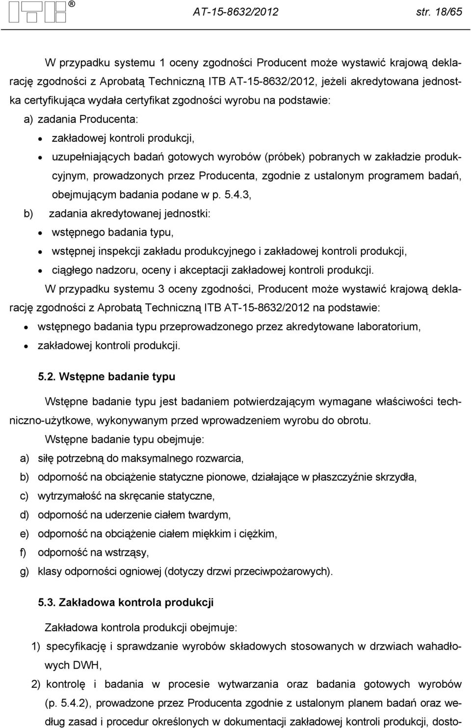 certyfikat zgodności wyrobu na podstawie: a) zadania Producenta: zakładowej kontroli produkcji, uzupełniających badań gotowych wyrobów (próbek) pobranych w zakładzie produkcyjnym, prowadzonych przez