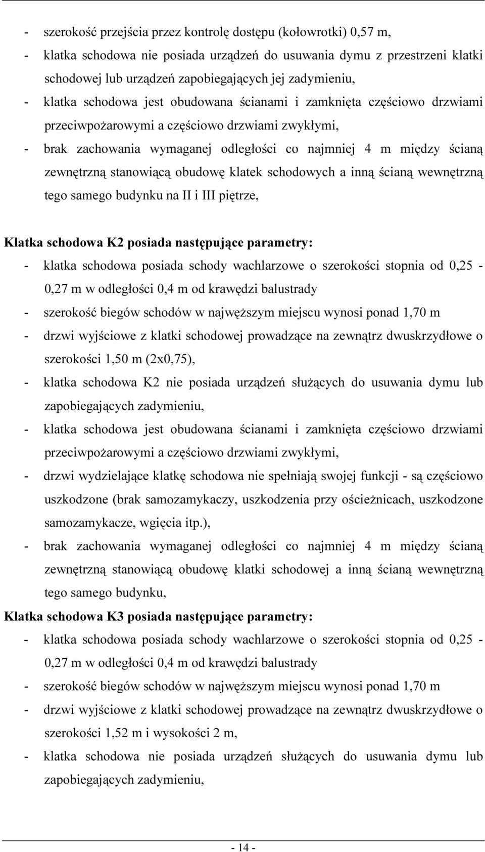 stanowiącą obudowę klatek schodowych a inną ścianą wewnętrzną tego samego budynku na II i III piętrze, Klatka schodowa K2 posiada następujące parametry: - klatka schodowa posiada schody wachlarzowe o