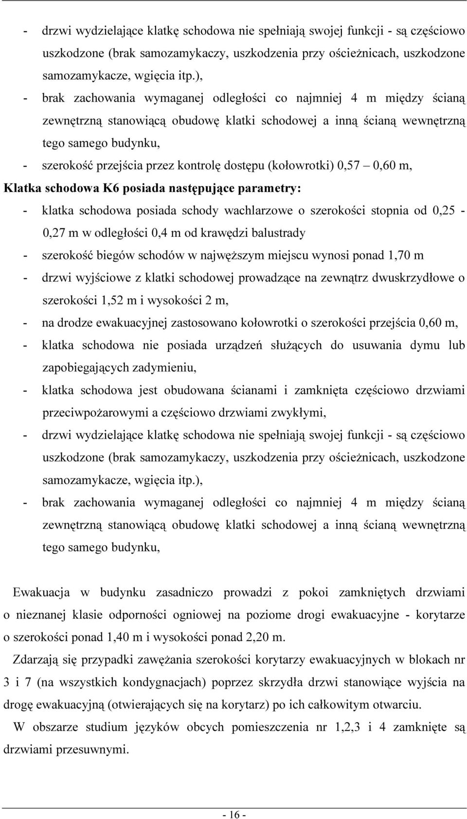 kontrolę dostępu (kołowrotki) 0,57 0,60 m, Klatka schodowa K6 posiada następujące parametry: - klatka schodowa posiada schody wachlarzowe o szerokości stopnia od 0,25-0,27 m w odległości 0,4 m od