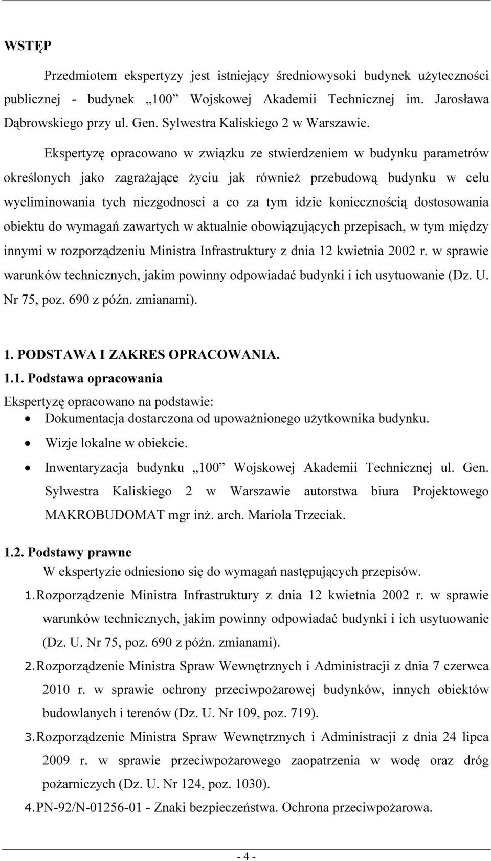 Ekspertyzę opracowano w związku ze stwierdzeniem w budynku parametrów określonych jako zagrażające życiu jak również przebudową budynku w celu wyeliminowania tych niezgodnosci a co za tym idzie