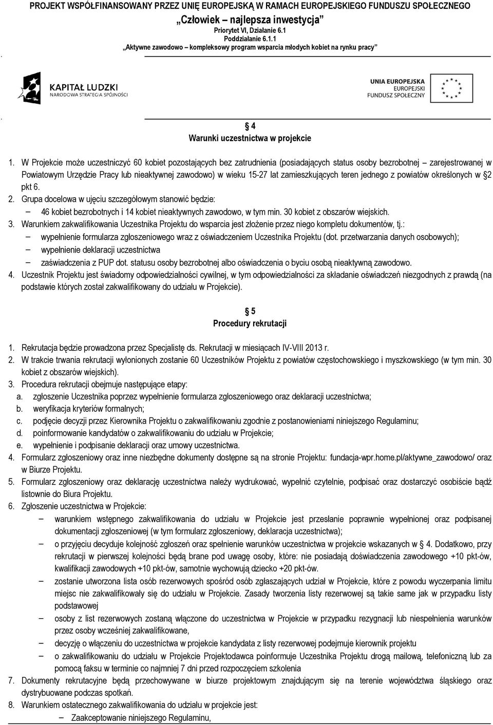 zamieszkujących teren jednego z powiatów określonych w 2 pkt 6. 2. Grupa docelowa w ujęciu szczegółowym stanowić będzie: 46 kobiet bezrobotnych i 14 kobiet nieaktywnych zawodowo, w tym min.