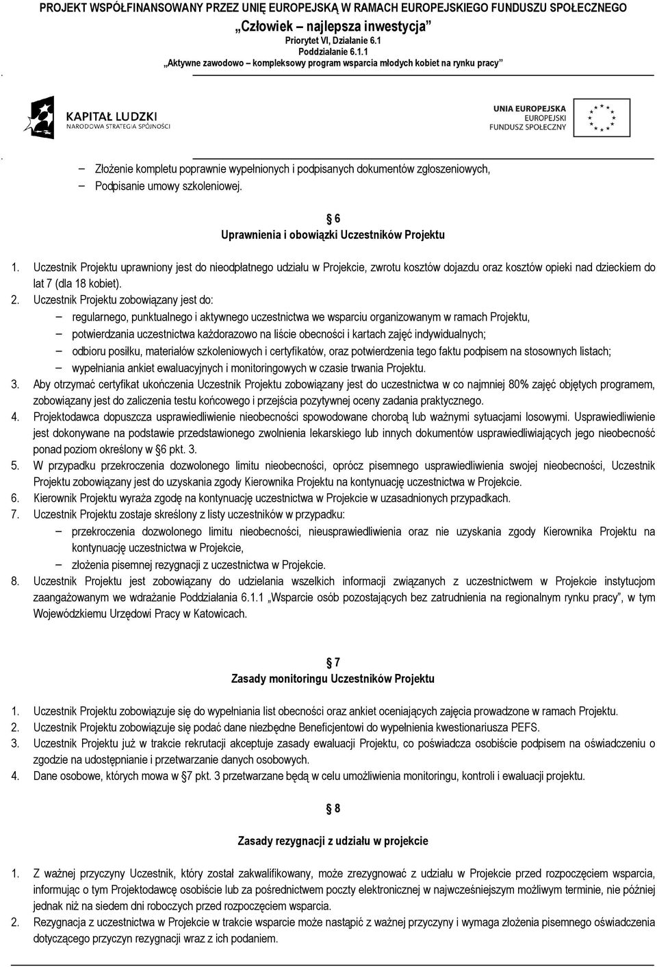 Uczestnik Projektu zobowiązany jest do: regularnego, punktualnego i aktywnego uczestnictwa we wsparciu organizowanym w ramach Projektu, potwierdzania uczestnictwa każdorazowo na liście obecności i