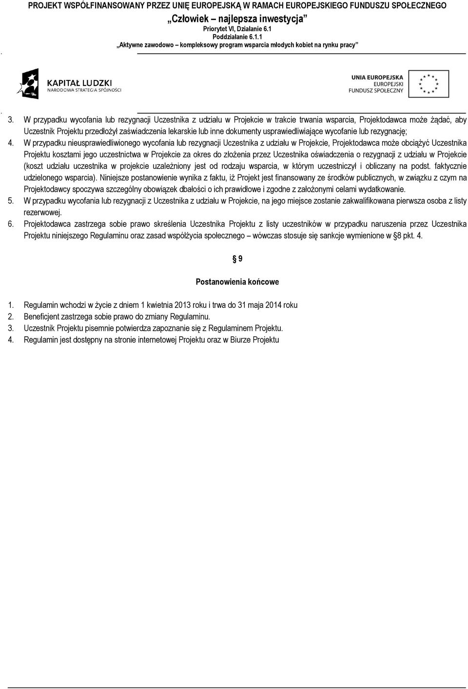 W przypadku nieusprawiedliwionego wycofania lub rezygnacji Uczestnika z udziału w Projekcie, Projektodawca może obciążyć Uczestnika Projektu kosztami jego uczestnictwa w Projekcie za okres do