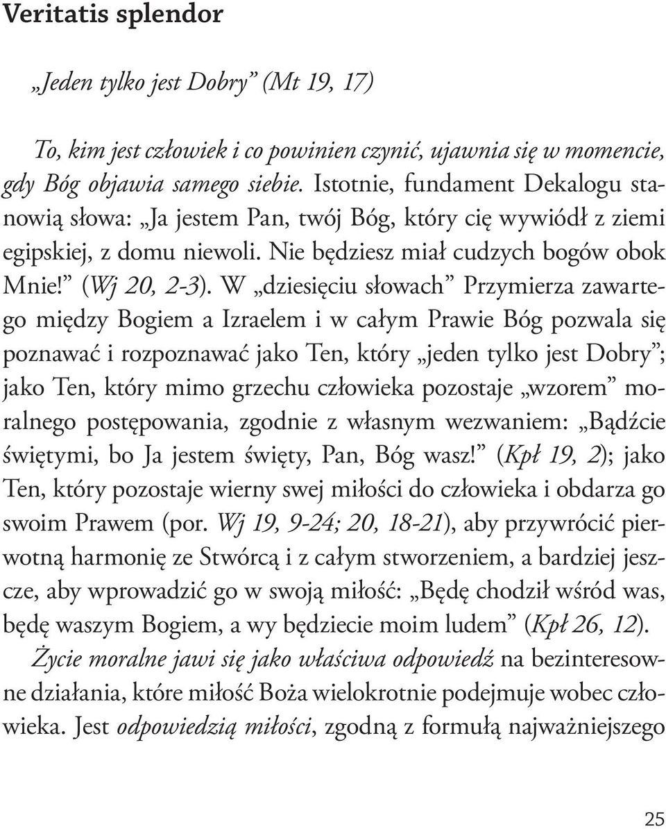 W dziesięciu słowach Przymierza zawartego między Bogiem a Izraelem i w całym Prawie Bóg pozwala się poznawać i rozpoznawać jako Ten, który jeden tylko jest Dobry ; jako Ten, który mimo grzechu