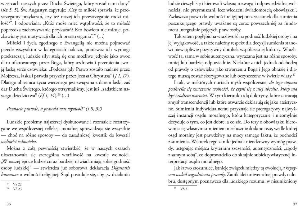 25 ( ) Miłości i życia zgodnego z Ewangelią nie można pojmować przede wszystkim w kategoriach nakazu, ponieważ ich wymogi przekraczają ludzkie siły: stają się one możliwe jedynie jako owoc daru