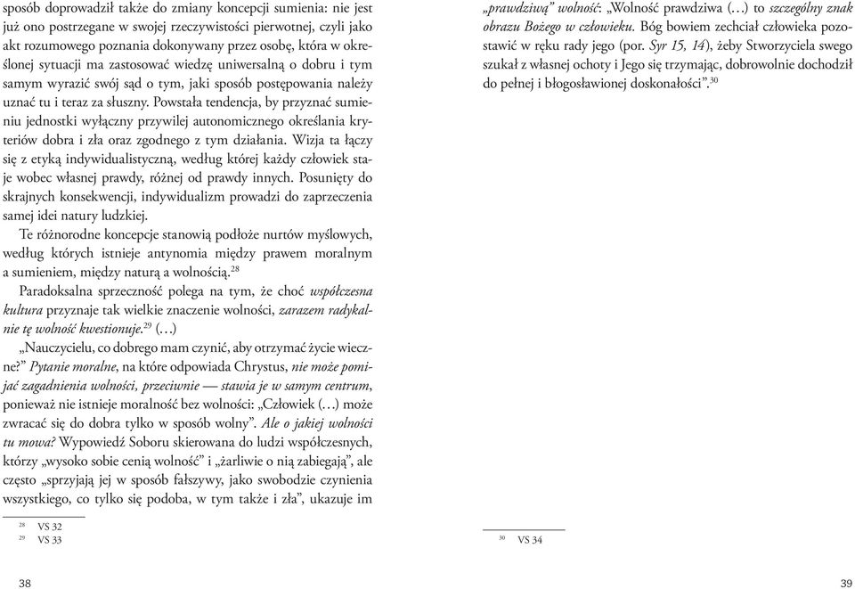 Powstała tendencja, by przyznać sumieniu jednostki wyłączny przywilej autonomicznego określania kryteriów dobra i zła oraz zgodnego z tym działania.
