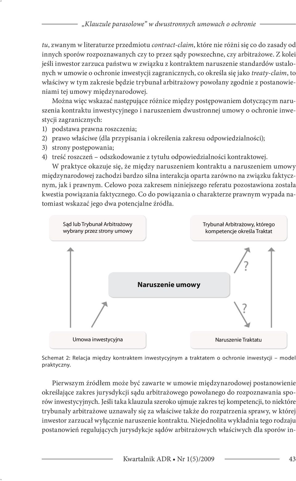 Z kolei jeśli inwes tor zarzuca państwu w związku z kontraktem naruszenie standardów ustalonych w umowie o ochronie inwestycji zagranicznych, co określa się jako treaty-claim, to właściwy w tym