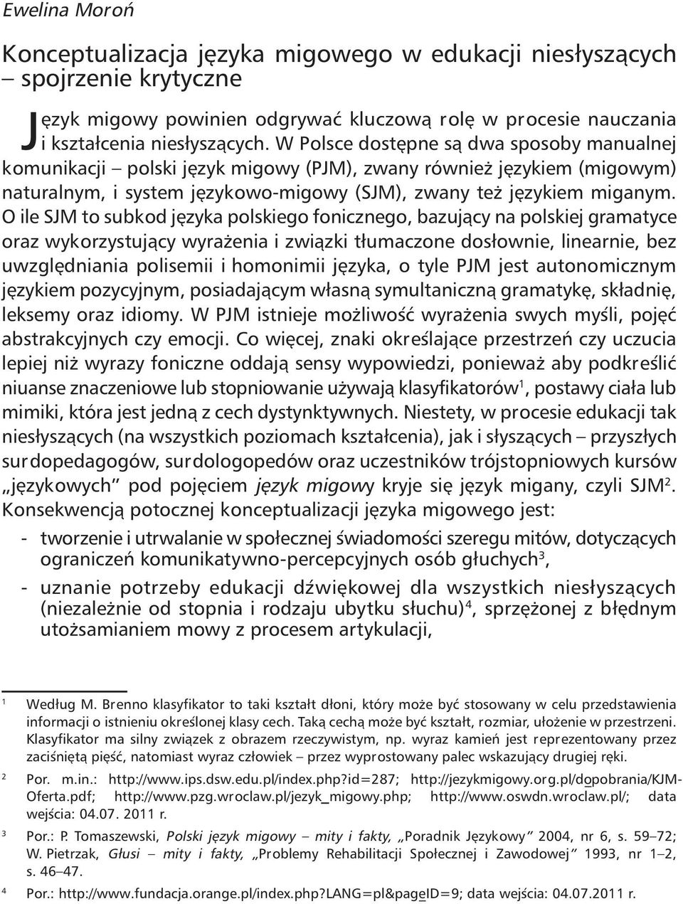 O ile SJM to subkod języka polskiego fonicznego, bazujący na polskiej gramatyce oraz wykorzystujący wyrażenia i związki tłumaczone dosłownie, linearnie, bez uwzględniania polisemii i homonimii