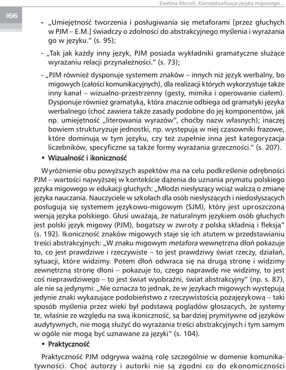 73); - PJM również dysponuje systemem znaków innych niż język werbalny, bo migowych (całości komunikacyjnych), dla realizacji których wykorzystuje także inny kanał wizualno-przestrzenny (gesty,
