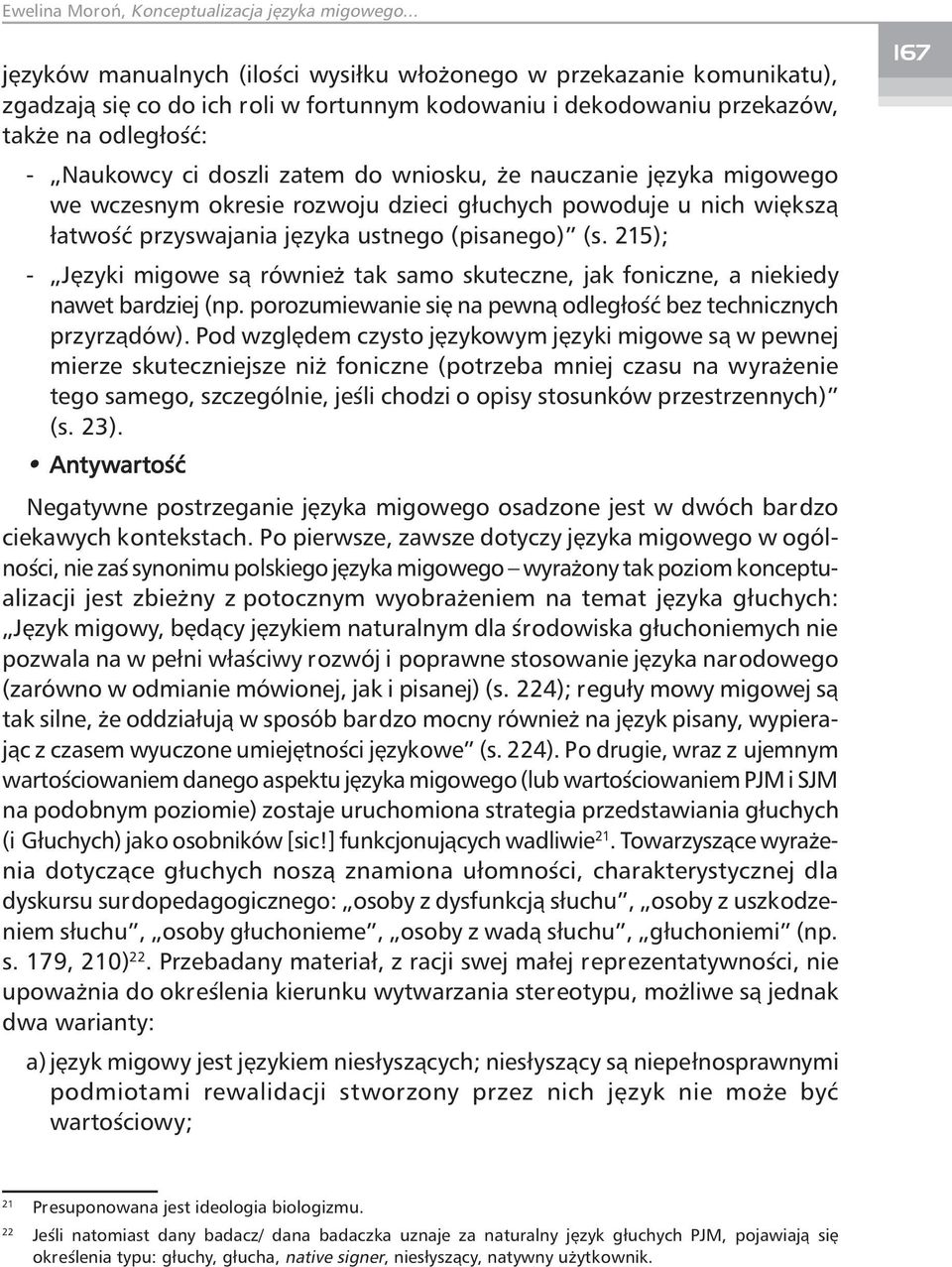 215); - Języki migowe są również tak samo skuteczne, jak foniczne, a niekiedy nawet bardziej (np. porozumiewanie się na pewną odległość bez technicznych przyrządów).