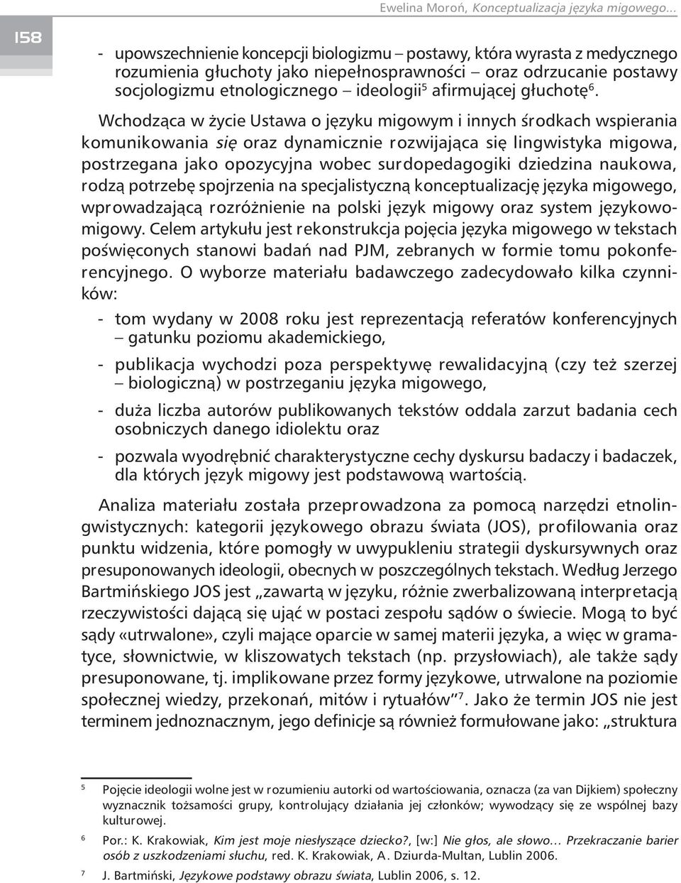Wchodząca w życie Ustawa o języku migowym i innych środkach wspierania komunikowania się oraz dynamicznie rozwijająca się lingwistyka migowa, postrzegana jako opozycyjna wobec surdopedagogiki