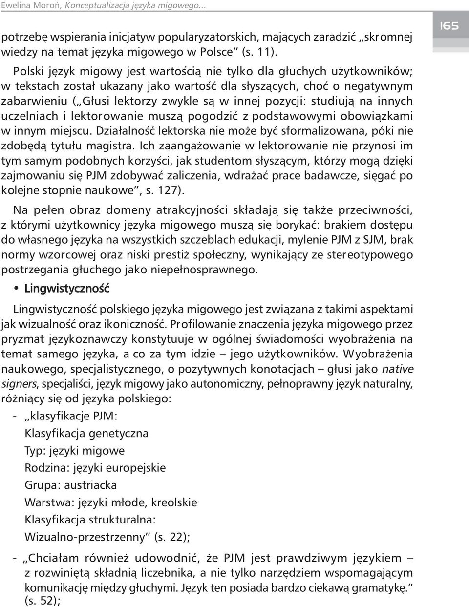 pozycji: studiują na innych uczelniach i lektorowanie muszą pogodzić z podstawowymi obowiązkami w innym miejscu. Działalność lektorska nie może być sformalizowana, póki nie zdobędą tytułu magistra.