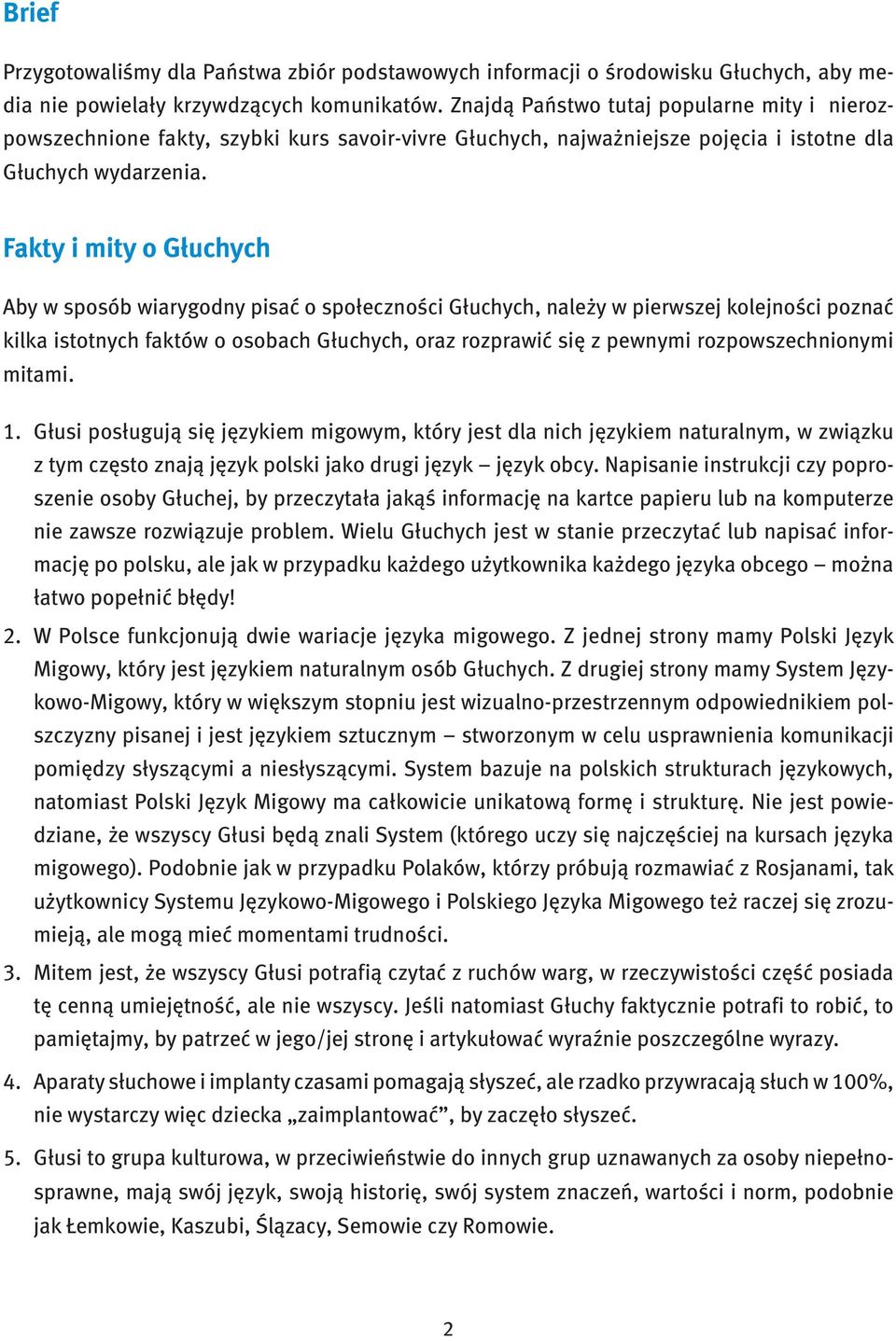 Fakty i mity o Głuchych Aby w sposób wiarygodny pisać o społeczności Głuchych, należy w pierwszej kolejności poznać kilka istotnych faktów o osobach Głuchych, oraz rozprawić się z pewnymi