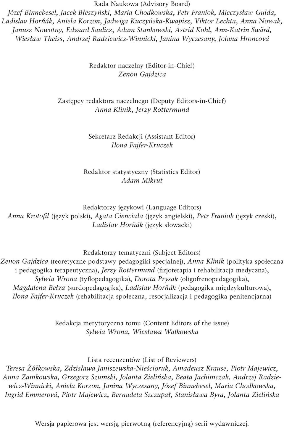 (Editor-in-Chief) Zenon Gajdzica Zastępcy redaktora naczelnego (Deputy Editors-in-Chief) Anna Klinik, Jerzy Rottermund Sekretarz Redakcji (Assistant Editor) Ilona Fajfer-Kruczek Redaktor statystyczny