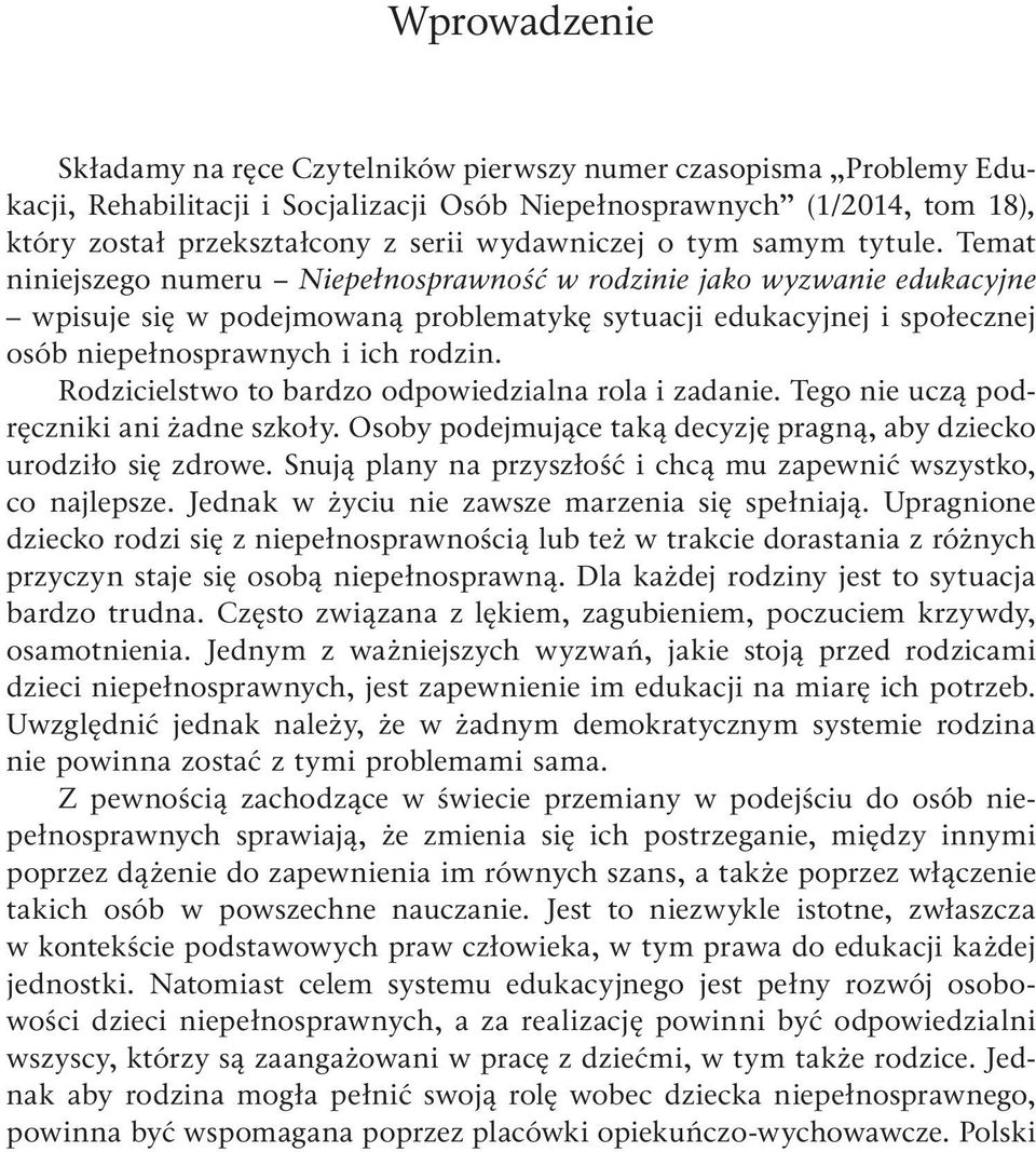 Temat niniejszego numeru Niepełnosprawność w rodzinie jako wyzwanie edukacyjne wpisuje się w podejmowaną problematykę sytuacji edukacyjnej i społecznej osób niepełnosprawnych i ich rodzin.