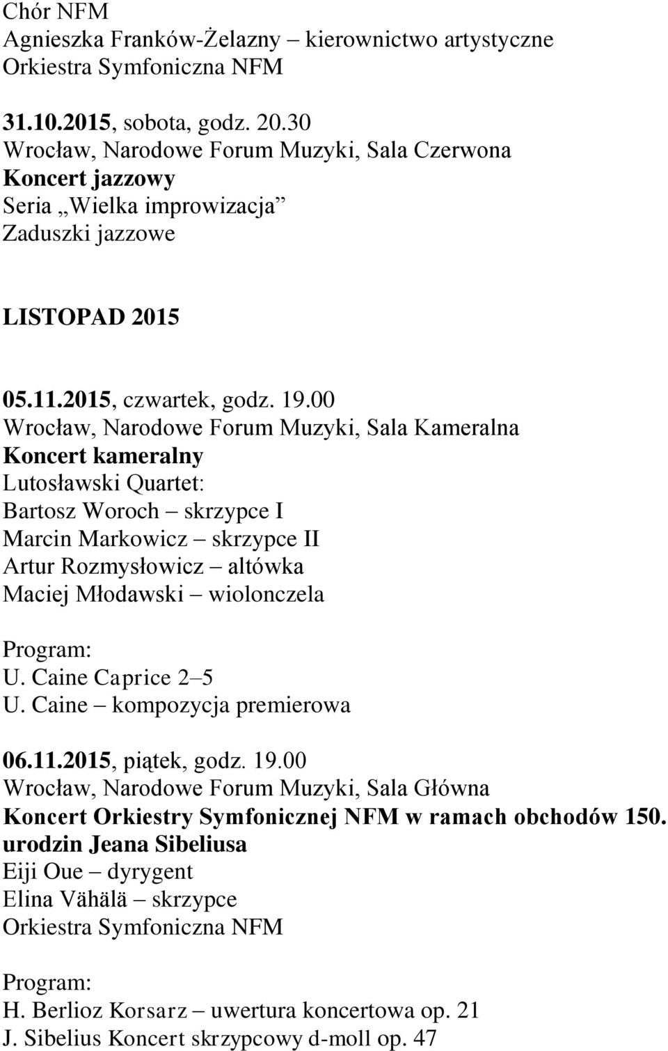 00 Koncert kameralny Lutosławski Quartet: Bartosz Woroch skrzypce I Marcin Markowicz skrzypce II Artur Rozmysłowicz altówka Maciej Młodawski wiolonczela U.