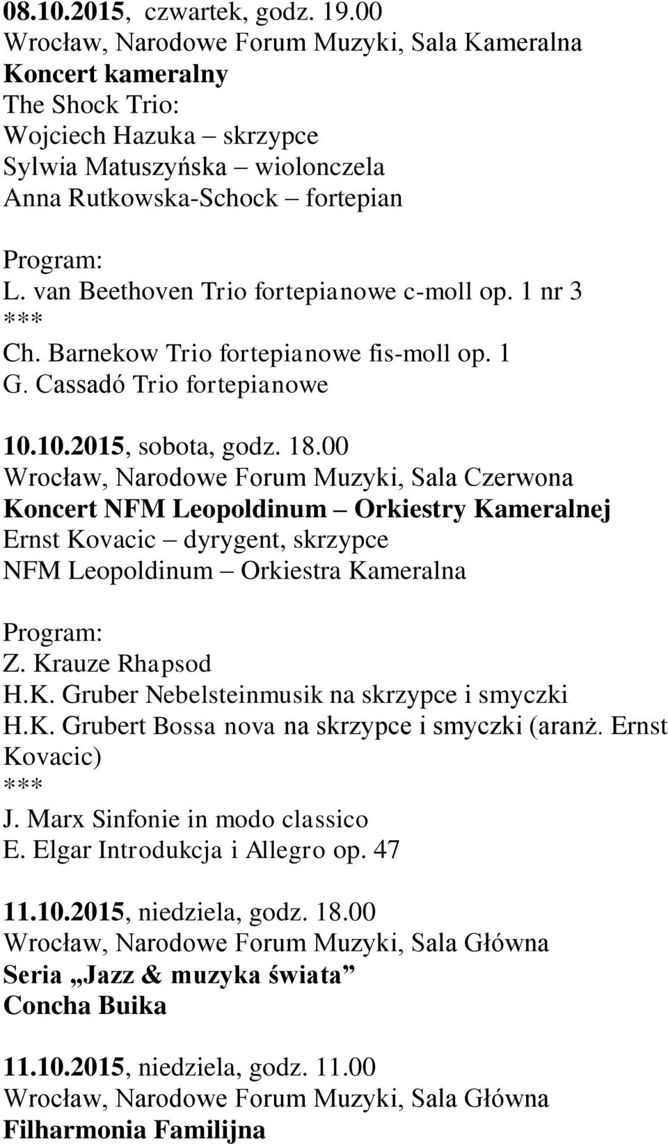 00 Wrocław, Narodowe Forum Muzyki, Sala Czerwona Koncert NFM Leopoldinum Orkiestry Kameralnej Ernst Kovacic dyrygent, skrzypce NFM Leopoldinum Orkiestra Kameralna Z. Krauze Rhapsod H.K. Gruber Nebelsteinmusik na skrzypce i smyczki H.