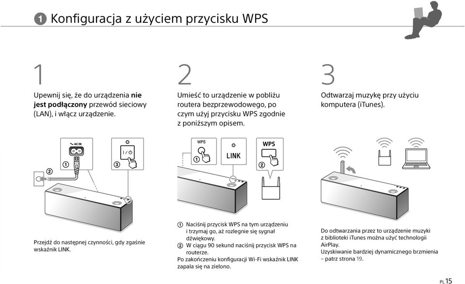 Przejdź do następnej czynności, gdy zgaśnie wskaźnik LINK. Naciśnij przycisk WPS na tym urządzeniu i trzymaj go, aż rozlegnie się sygnał dźwiękowy.