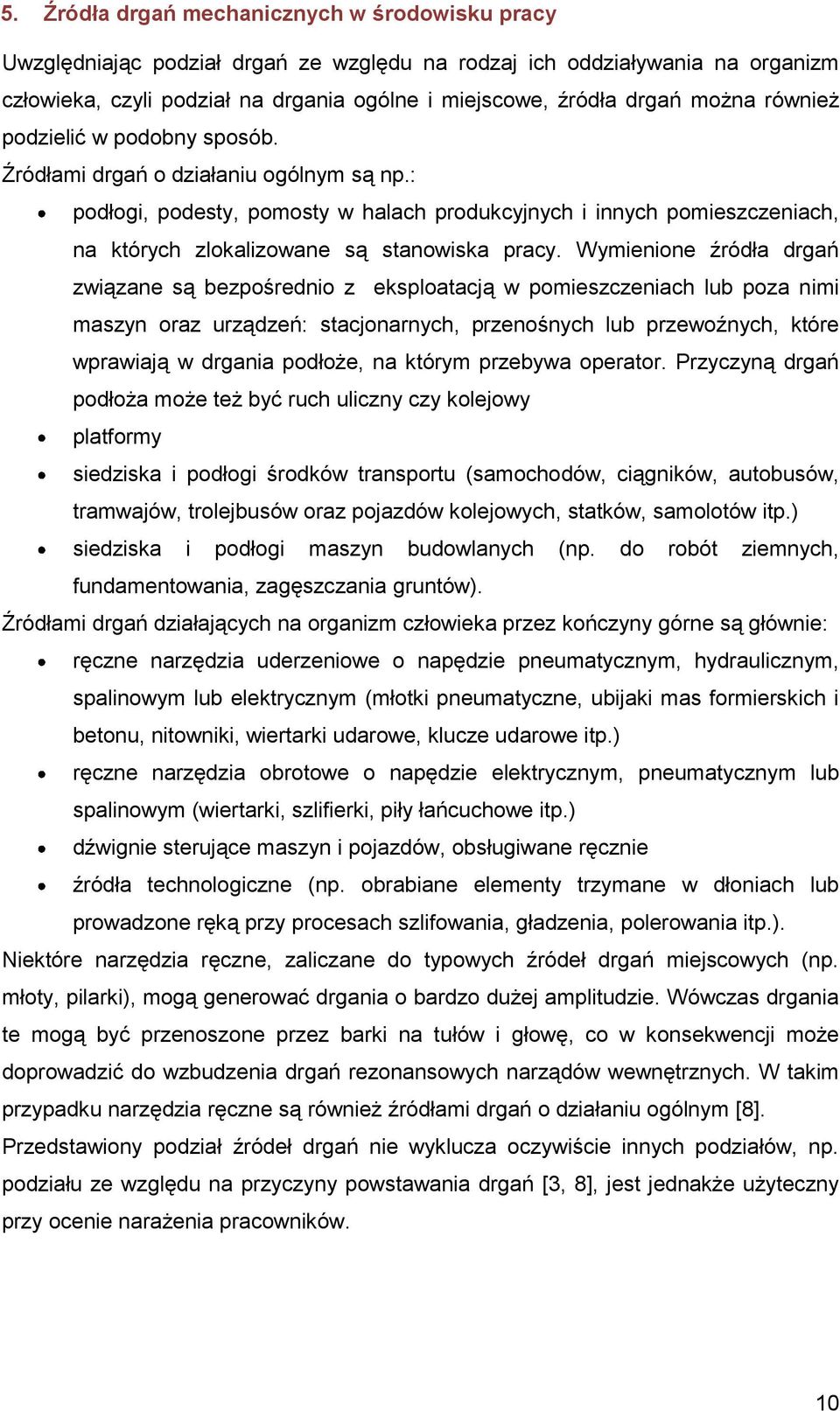 Wymienione źródł drgń związne są bezpośrednio z eksplotcją w pomieszczenich lub poz nimi mszyn orz urządzeń: stcjonrnych, przenośnych lub przewoźnych, które wprwiją w drgni podłoże, n którym przebyw