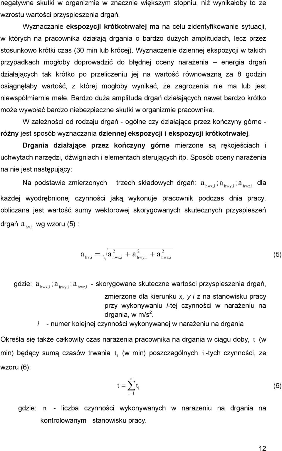 Wyznczenie dziennej ekspozycji w tkich przypdkch mogłoby doprowdzić do błędnej oceny nrżeni energi drgń dziłjących tk krótko po przeliczeniu jej n wrtość równowżną z 8 godzin osiągnęłby wrtość, z