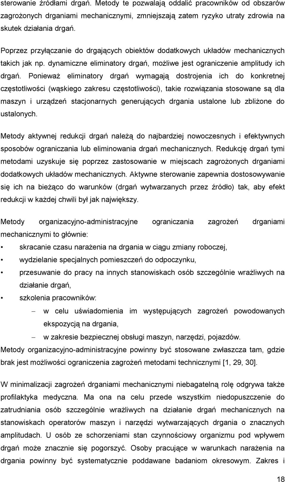 Poniewż elimintory drgń wymgją dostrojeni ich do konkretnej częstotliwości (wąskiego zkresu częstotliwości), tkie rozwiązni stosowne są dl mszyn i urządzeń stcjonrnych generujących drgni ustlone lub