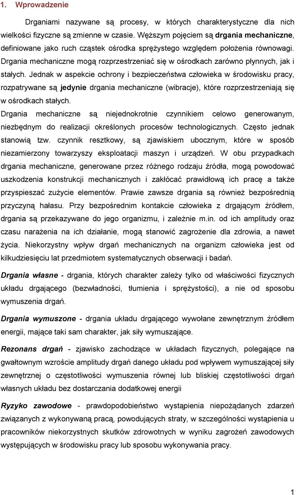 Jednk w spekcie ochrony i bezpieczeństw człowiek w środowisku prcy, rozptrywne są jedynie drgni mechniczne (wibrcje), które rozprzestrzeniją się w ośrodkch stłych.