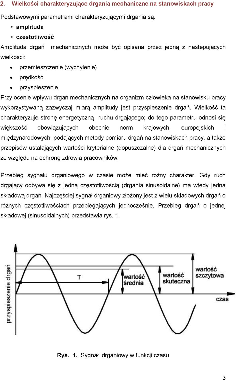 Przy ocenie wpływu drgń mechnicznych n orgnizm człowiek n stnowisku prcy wykorzystywną zzwyczj mirą mplitudy jest przyspieszenie drgń.