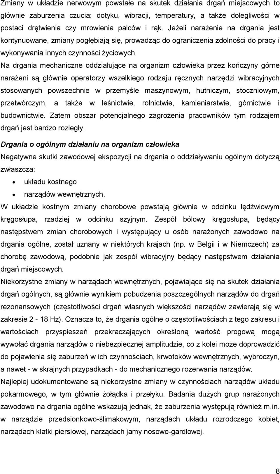 N drgni mechniczne oddziłujące n orgnizm człowiek przez kończyny górne nrżeni są głównie opertorzy wszelkiego rodzju ręcznych nrzędzi wibrcyjnych stosownych powszechnie w przemyśle mszynowym,