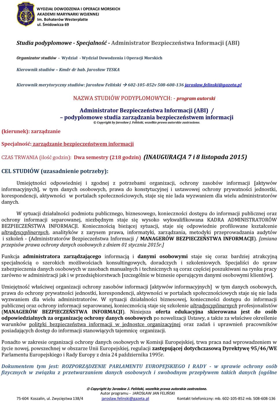 pl (kierunek): zarządzanie NAZWA STUDIÓW PODYPLOMOWYCH: - program autorski Administrator Bezpieczeństwa Informacji (ABI) / podyplomowe studia zarządzania bezpieczeństwem informacji Specjalność: