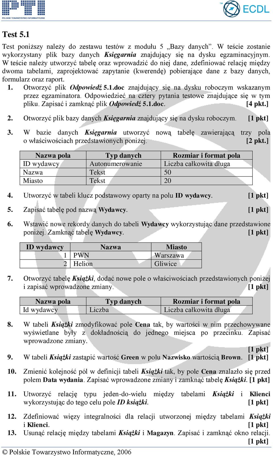 Otworzyć plik Odpowiedź 5.1.doc znajdujący się na dysku roboczym wskazanym przez egzaminatora. Odpowiedzieć na cztery pytania testowe znajdujące się w tym pliku. Zapisać i zamknąć plik Odpowiedź 5.1.doc. [4 pkt.