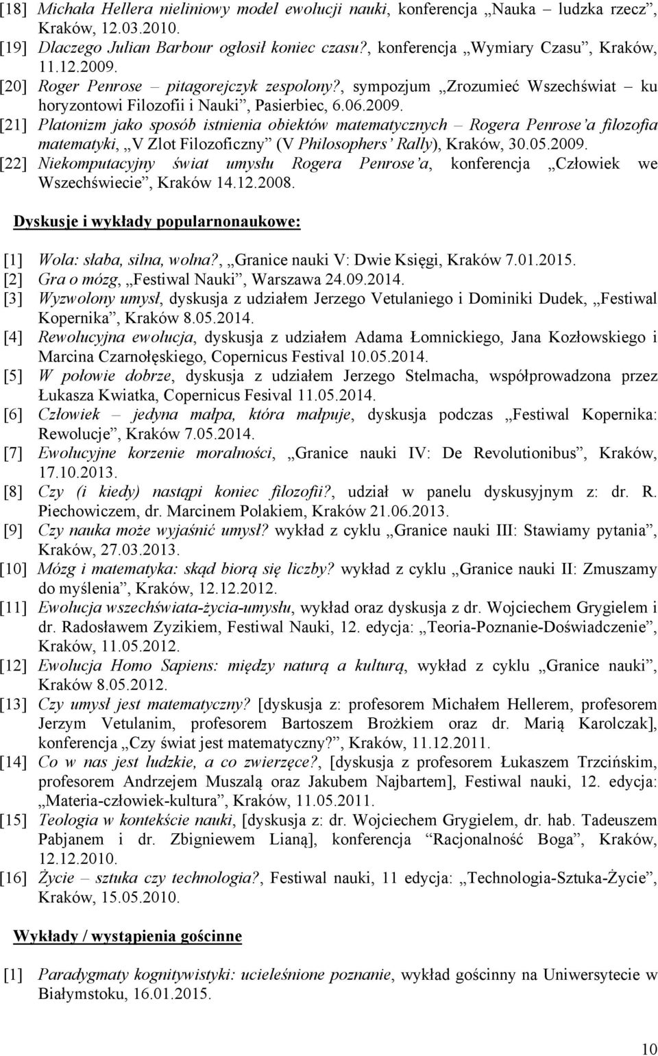 Platonizm jako sposób istnienia obiektów matematycznych Rogera Penrose a filozofia matematyki, V Zlot Filozoficzny (V Philosophers Rally), Kraków, 30.05.2009. [22]!