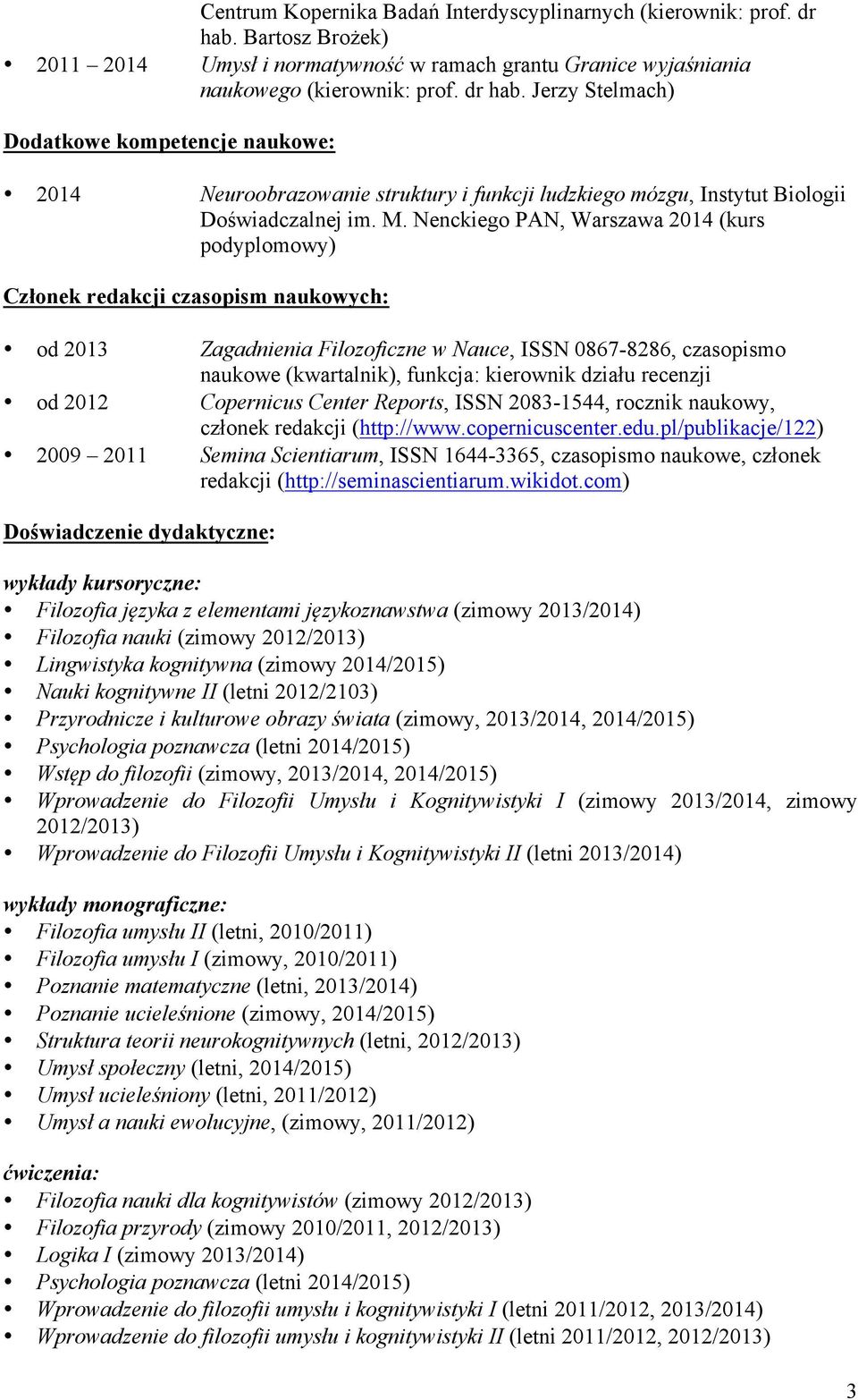 Jerzy Stelmach) Dodatkowe kompetencje naukowe: 2014 Neuroobrazowanie struktury i funkcji ludzkiego mózgu, Instytut Biologii Doświadczalnej im. M.