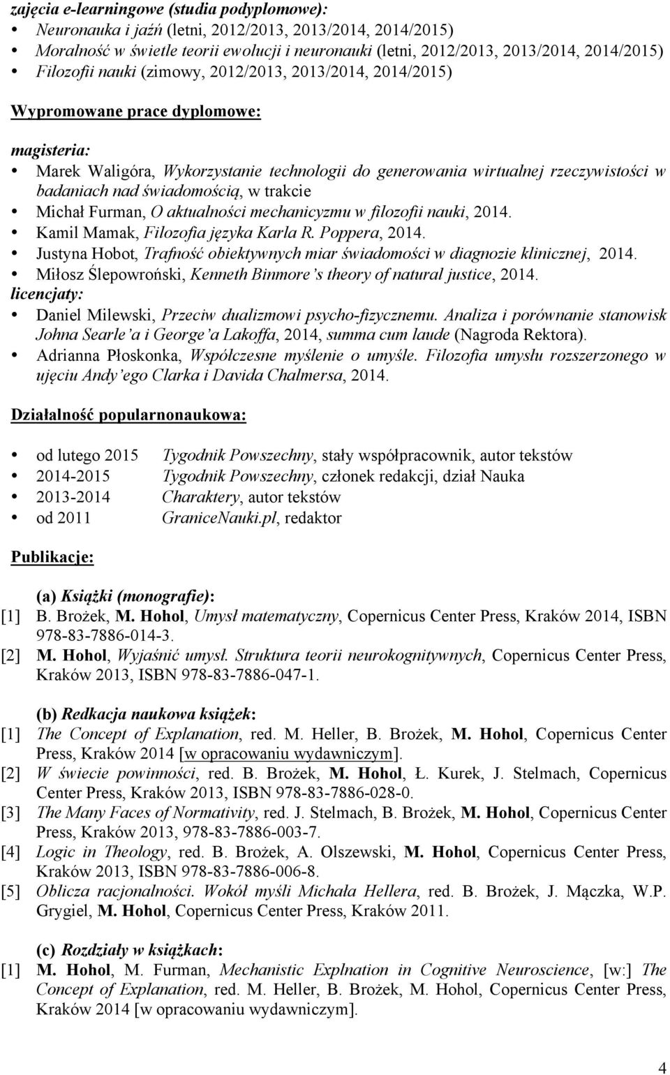 świadomością, w trakcie Michał Furman, O aktualności mechanicyzmu w filozofii nauki, 2014. Kamil Mamak, Filozofia języka Karla R. Poppera, 2014.