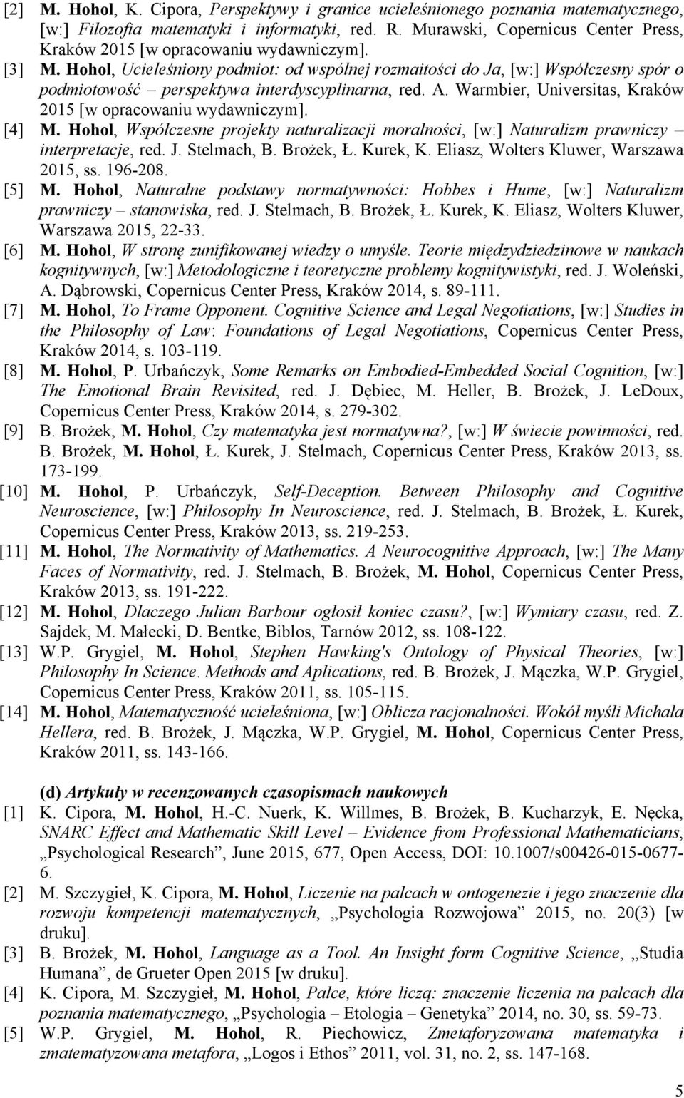 Hohol, Ucieleśniony podmiot: od wspólnej rozmaitości do Ja, [w:] Współczesny spór o podmiotowość perspektywa interdyscyplinarna, red. A. Warmbier, Universitas, Kraków 2015 [w opracowaniu wydawniczym].