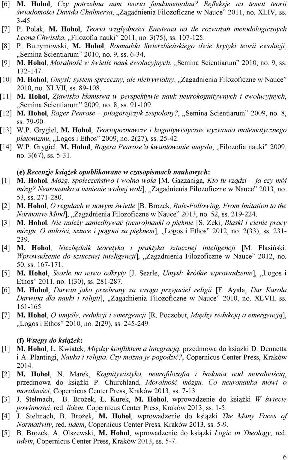 Hohol, Romualda Swierzbieńskiego dwie krytyki teorii ewolucji, Semina Scientiarum 2010, no. 9, ss. 6-34. [9]! M. Hohol, Moralność w świetle nauk ewolucyjnych, Semina Scientiarum 2010, no. 9, ss. 132-147.