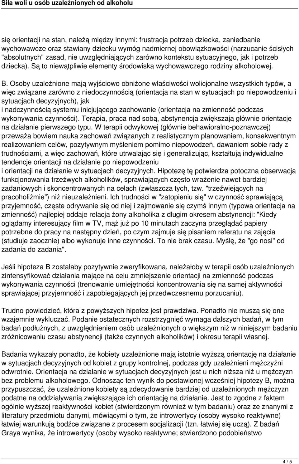 Osoby uzależnione mają wyjściowo obniżone właściwości wolicjonalne wszystkich typów, a więc związane zarówno z niedoczynnością (orientacja na stan w sytuacjach po niepowodzeniu i sytuacjach