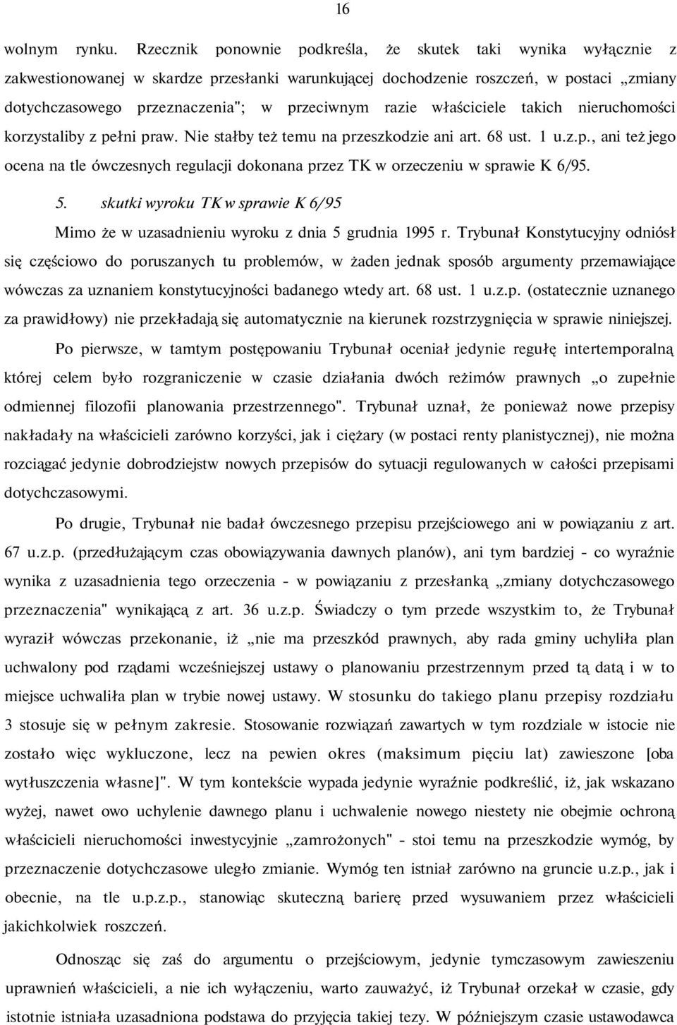 razie właściciele takich nieruchomości korzystaliby z pełni praw. Nie stałby też temu na przeszkodzie ani art. 68 ust. 1 u.z.p., ani też jego ocena na tle ówczesnych regulacji dokonana przez TK w orzeczeniu w sprawie K 6/95.