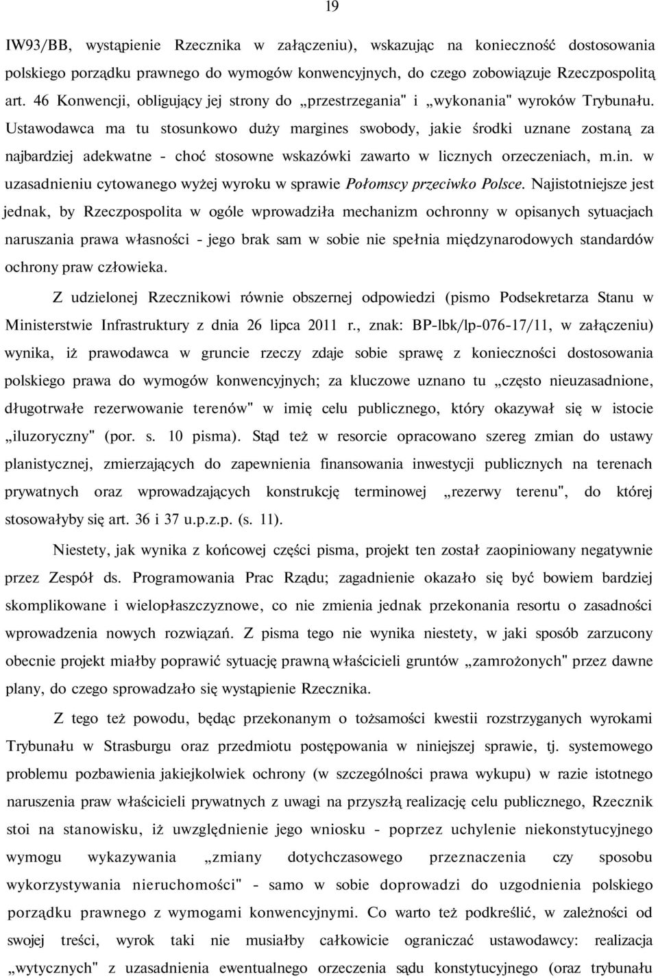 Ustawodawca ma tu stosunkowo duży margines swobody, jakie środki uznane zostaną za najbardziej adekwatne - choć stosowne wskazówki zawarto w licznych orzeczeniach, m.in. w uzasadnieniu cytowanego wyżej wyroku w sprawie Połomscy przeciwko Polsce.