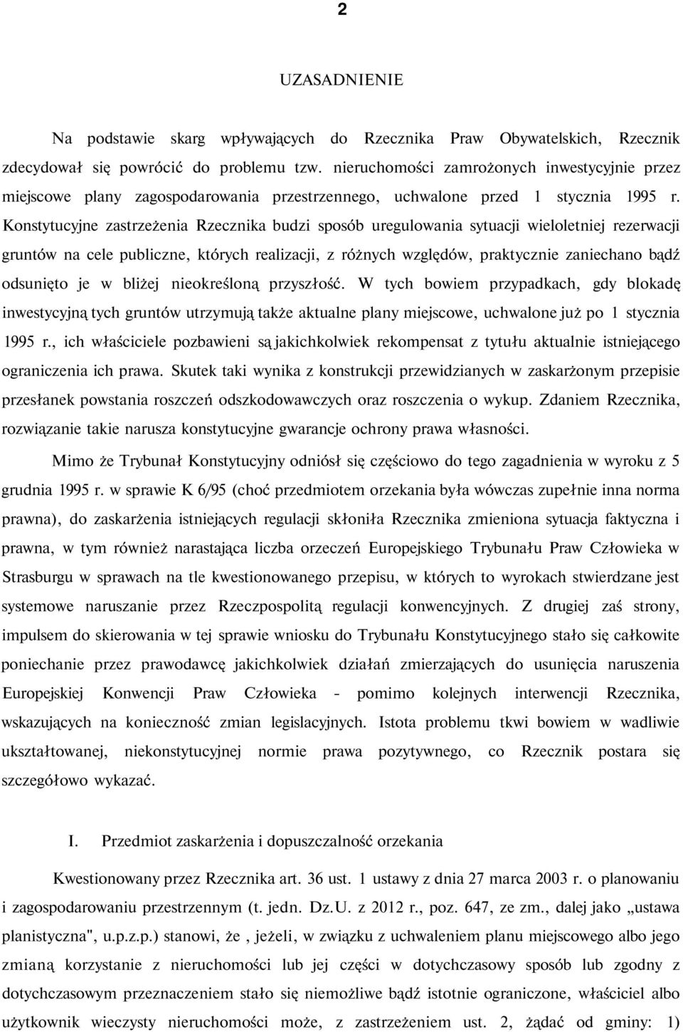 Konstytucyjne zastrzeżenia Rzecznika budzi sposób uregulowania sytuacji wieloletniej rezerwacji gruntów na cele publiczne, których realizacji, z różnych względów, praktycznie zaniechano bądź