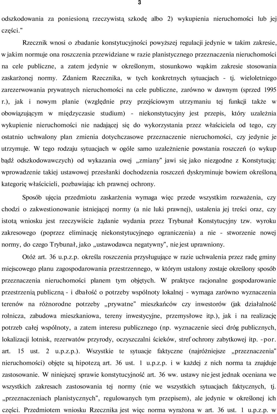 publiczne, a zatem jedynie w określonym, stosunkowo wąskim zakresie stosowania zaskarżonej normy. Zdaniem Rzecznika, w tych konkretnych sytuacjach - tj.