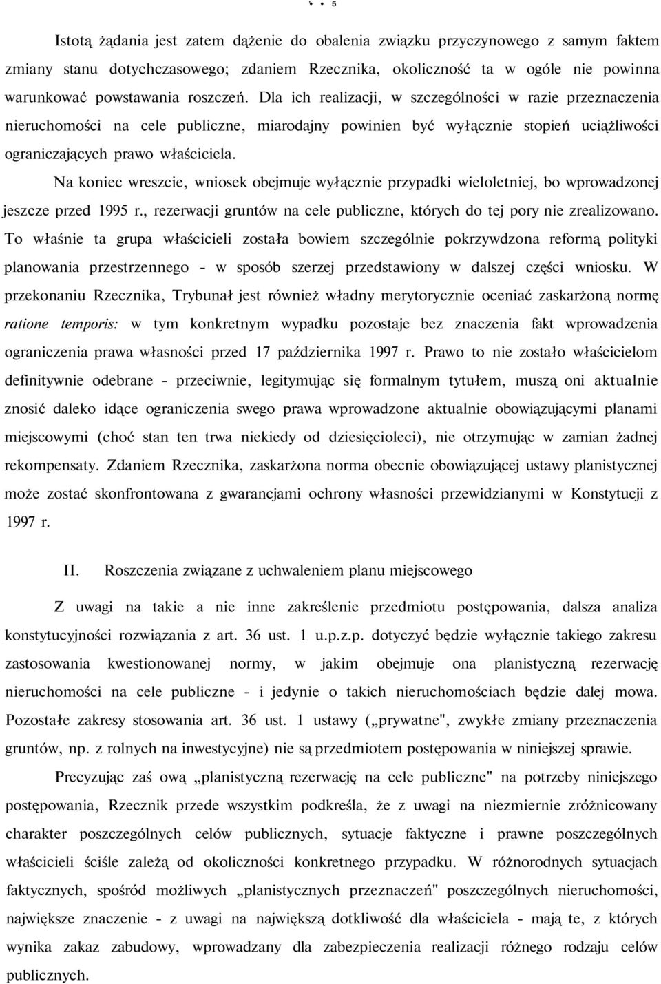 Na koniec wreszcie, wniosek obejmuje wyłącznie przypadki wieloletniej, bo wprowadzonej jeszcze przed 1995 r., rezerwacji gruntów na cele publiczne, których do tej pory nie zrealizowano.