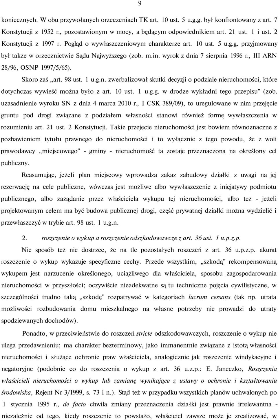 , III ARN 28/96, OSNP 1997/5/65). Skoro zaś art. 98 ust. 1 u.g.n. zwerbalizował skutki decyzji o podziale nieruchomości, które dotychczas wywieść można było z art. 10 ust. 1 u.g.g. w drodze wykładni tego przepisu" (zob.