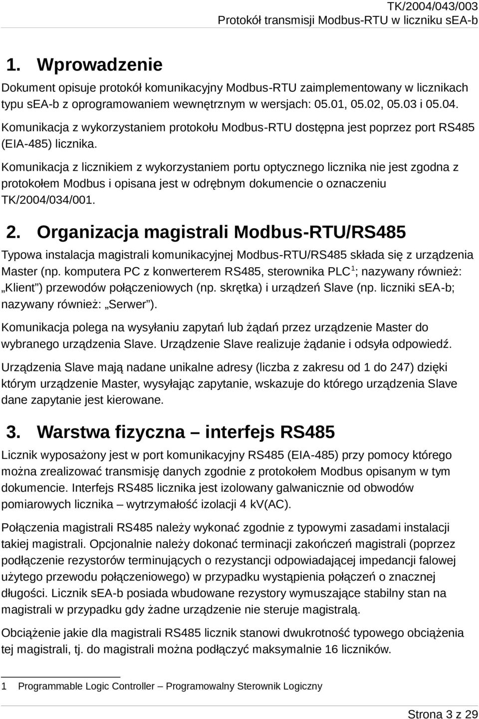 Komunikacja z licznikiem z wykorzystaniem portu optycznego licznika nie jest zgodna z protokołem Modbus i opisana jest w odrębnym dokumencie o oznaczeniu TK/2004/034/001. 2.