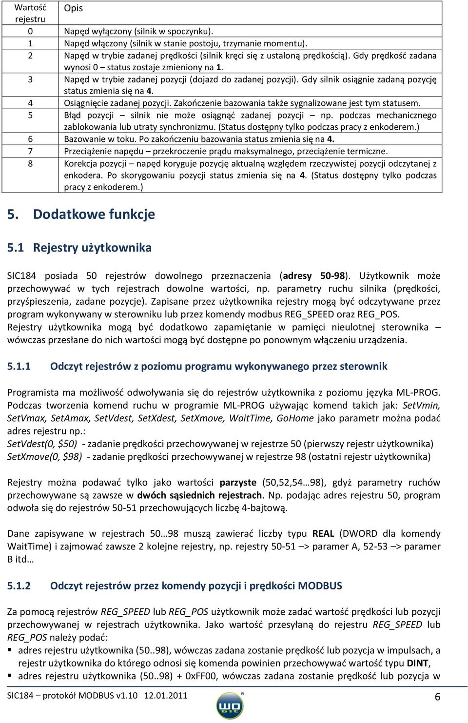 Gdy silnik osiągnie zadaną pozycję status zmienia się na 4. 4 Osiągnięcie zadanej pozycji. Zakończenie bazowania także sygnalizowane jest tym statusem.