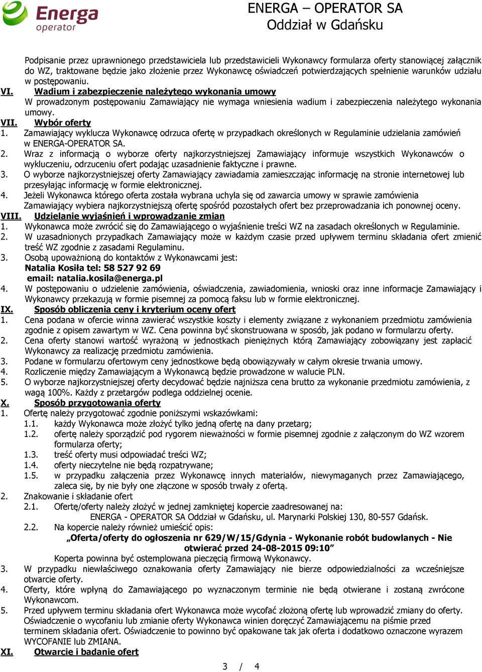 Wadium i zabezpieczenie należytego wykonania umowy W prowadzonym postępowaniu Zamawiający nie wymaga wniesienia wadium i zabezpieczenia należytego wykonania umowy. VII. Wybór oferty 1.