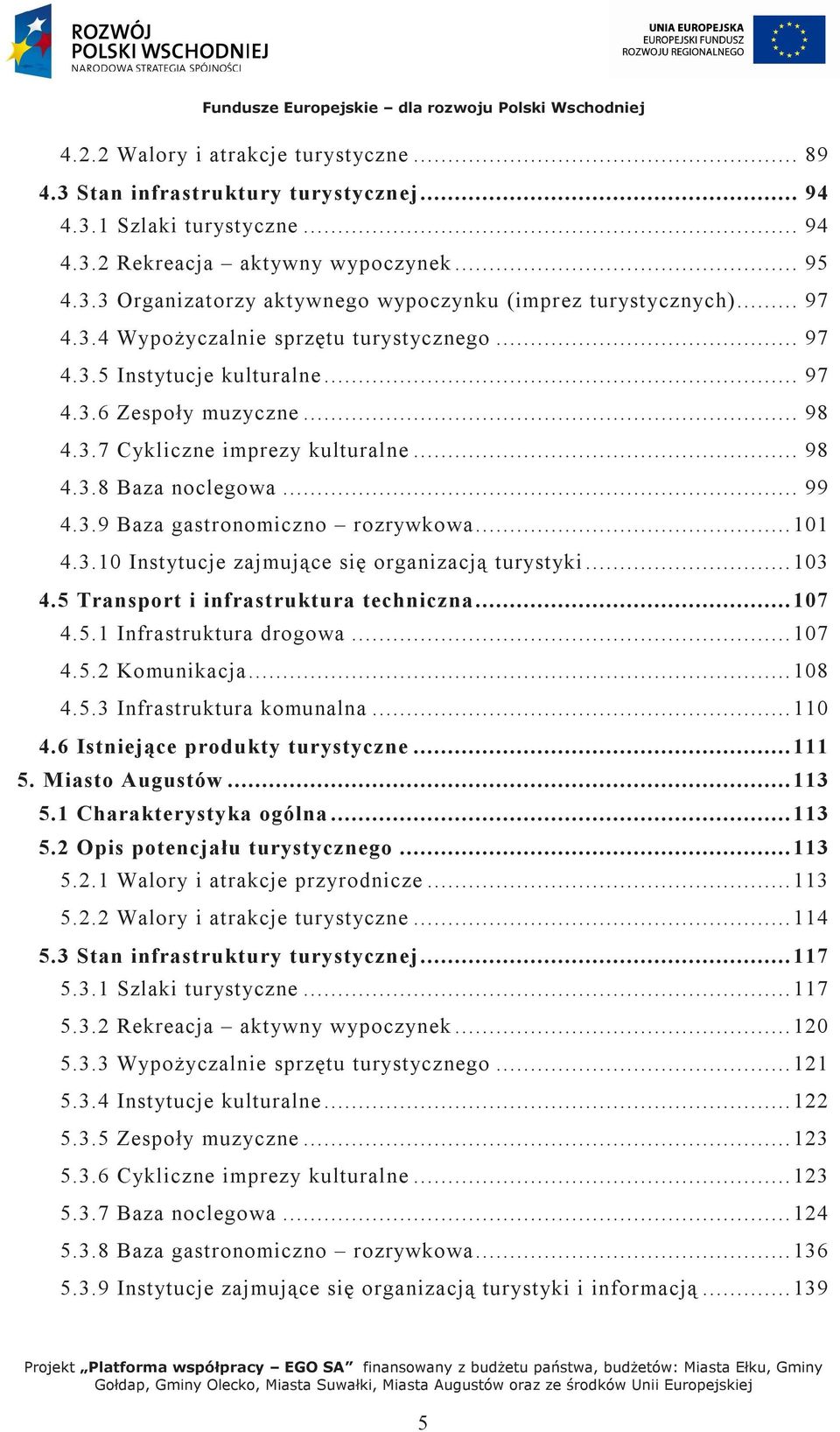 .. 101 4.3.10 Instytucje zajmujące się organizacją turystyki... 103 4.5 Transport i infrastruktura techniczna... 107 4.5.1 Infrastruktura drogowa... 107 4.5.2 Komunikacja... 108 4.5.3 Infrastruktura komunalna.