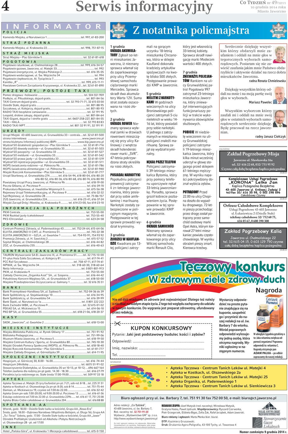 Wojska Polskiego 2...tel. 616-35-05 Pogotowie wodociągowe, ul. Św. Wojciecha 34... tel. 994 Pogotowie ciepłownicze, Al. Tysiąclecia 7... tel. 993 Karetka R...tel. 999, 615-11-11 Powiatowe Centrum Zarządzania Kryzysowego, ul.