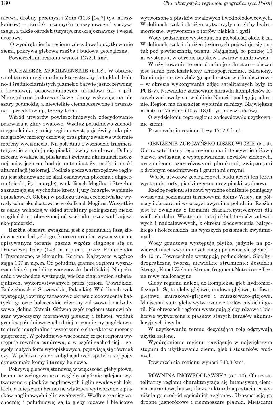 O wyodrębnieniu regionu zdecydowało użytkowanie ziemi, pokrywa glebowa rzeźba i budowa geologiczna. Powierzchnia regionu wynosi 1272,1 km 2. POJEZIERZE MOGILNEŃSKIE (5.1.8).