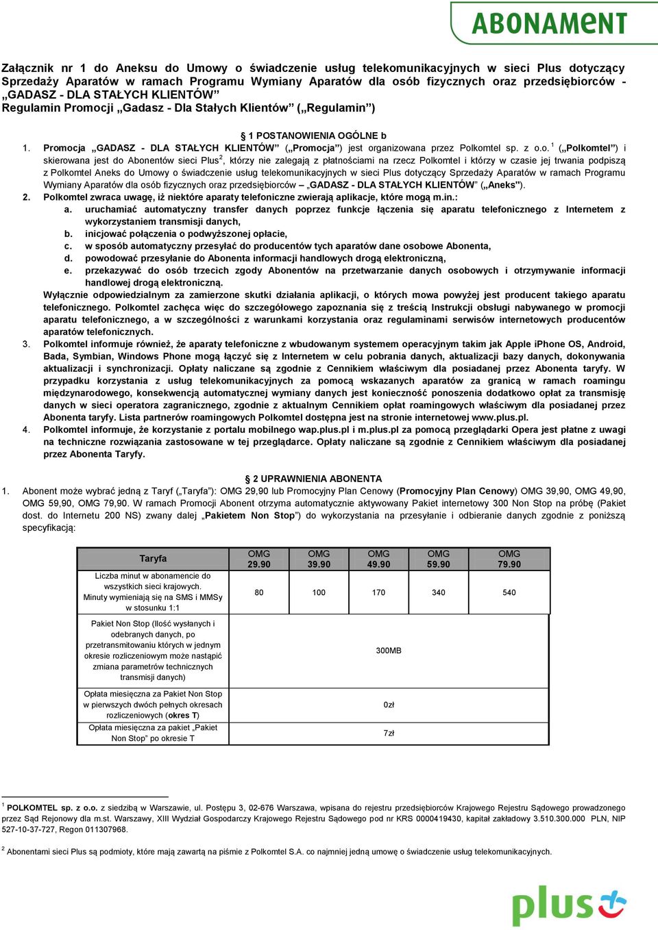 Promocja GADASZ - DLA STAŁYCH KLIENTÓW ( Promocja ) jest organizowana przez Polkomtel sp. z o.o. 1 ( Polkomtel ) i skierowana jest do Abonentów sieci Plus 2, którzy nie zalegają z płatnościami na