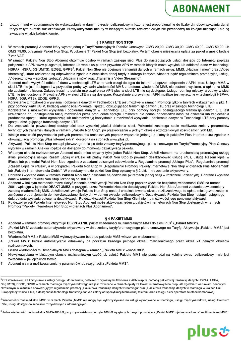 W ramach promocji Abonent który wybrał jedną z Taryf/Promocyjnych Planów Cenowych 29,90, 39,90, 49,90, 59,90 lub 79,90, otrzymuje Pakiet Non Stop. W okresie T Pakiet Non Stop jest bezpłatny.